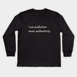 Less perfection more authenticity Kids Long Sleeve T-Shirt